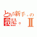 とある新手。の我是。Ⅱ（罪惡感．．．．）