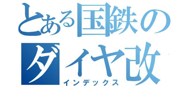 とある国鉄のダイヤ改正（インデックス）