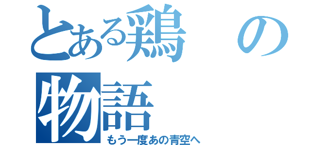 とある鶏の物語（もう一度あの青空へ）