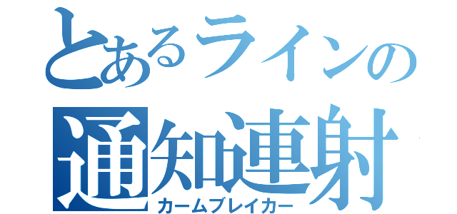 とあるラインの通知連射（カームブレイカー）