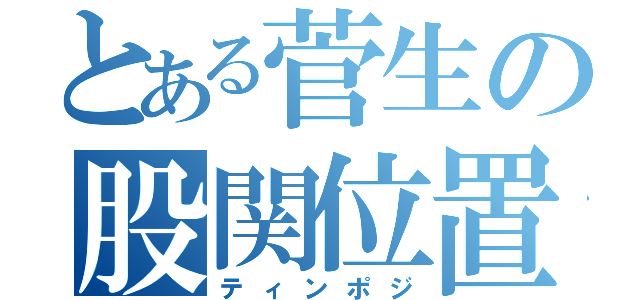 とある菅生の股関位置（ティンポジ）