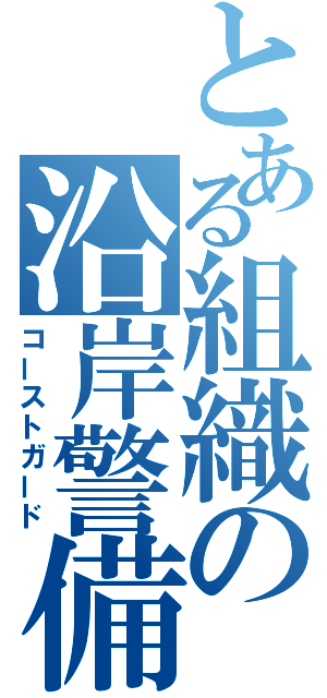 とある組織の沿岸警備（コーストガード）