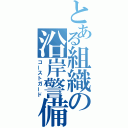 とある組織の沿岸警備（コーストガード）