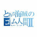 とある海賊のゴム人間Ⅱ（モンキー・Ｄ・ルキ）