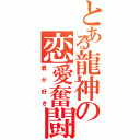 とある龍神の恋愛奮闘記（君が好き）