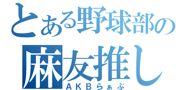 とある野球部の麻友推し（ＡＫＢらぁぶ）