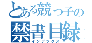 とある競っ子の禁書目録（インデックス）