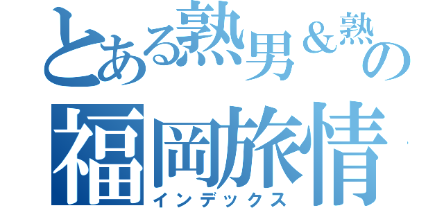 とある熟男＆熟女の福岡旅情（インデックス）