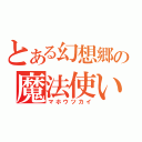 とある幻想郷の魔法使い（マホウツカイ）