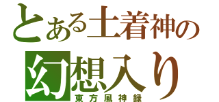 とある土着神の幻想入り（東方風神録）