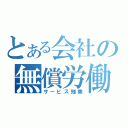 とある会社の無償労働（サービス残業）