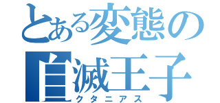 とある変態の自滅王子（クタニアス）