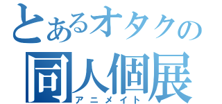 とあるオタクの同人個展（アニメイト）