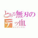 とある無刃のデッ血（インデックス）