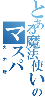 とある魔法使いのマスパ（火力厨）