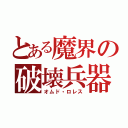 とある魔界の破壊兵器（オムド・ロレス）