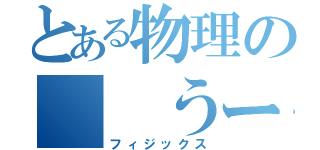 とある物理の  うーにゃー（フィジックス）