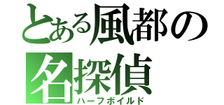 とある風都の名探偵（ハーフボイルド）