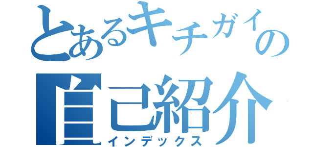 とあるキチガイの自己紹介（インデックス）