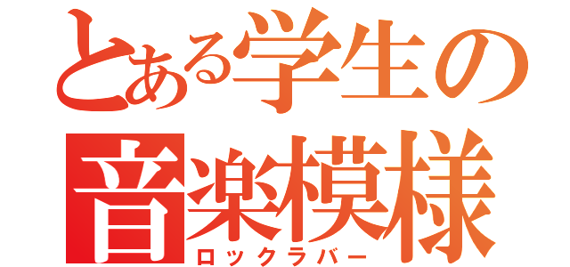 とある学生の音楽模様（ロックラバー）