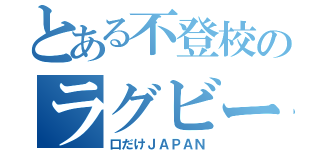 とある不登校のラグビー部（口だけＪＡＰＡＮ）