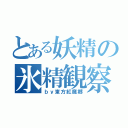 とある妖精の氷精観察（ｂｙ東方紅魔郷）