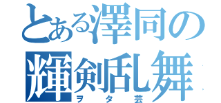 とある澤同の輝剣乱舞（ヲタ芸）