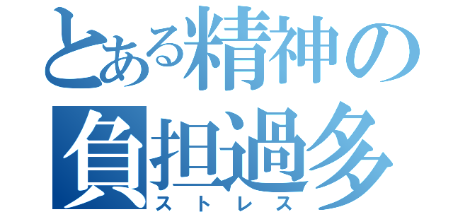 とある精神の負担過多（ストレス）