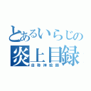 とあるいらじの炎上目録（自称神絵師）