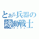 とある兵器の機動戦士（ガンダム）