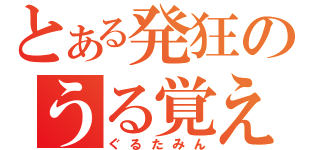 とある発狂のうる覚え（ぐるたみん）