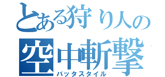 とある狩り人の空中斬撃（バッタスタイル）