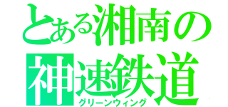 とある湘南の神速鉄道（グリーンウィング）