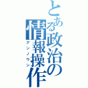 とある政治の情報操作（アンノウン）