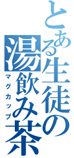 とある生徒の湯飲み茶碗（マグカップ）