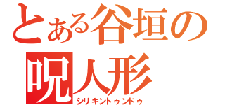 とある谷垣の呪人形（シリキントゥンドゥ）