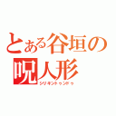 とある谷垣の呪人形（シリキントゥンドゥ）