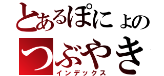 とあるぽにょのつぶやき（インデックス）