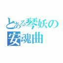 とある琴妖の安魂曲（）