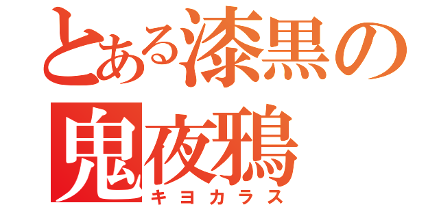 とある漆黒の鬼夜鴉（キヨカラス）