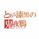 とある漆黒の鬼夜鴉（キヨカラス）