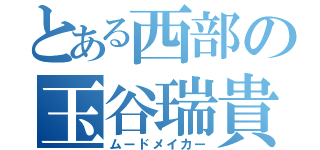 とある西部の玉谷瑞貴（ムードメイカー）