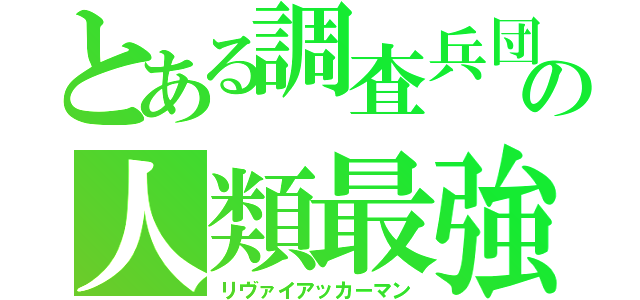 とある調査兵団の人類最強（リヴァイアッカーマン）