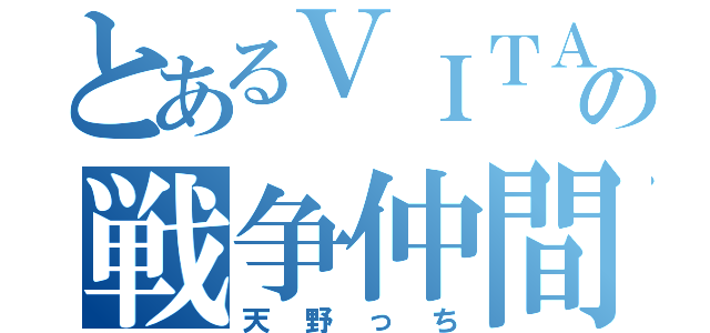 とあるＶＩＴＡの戦争仲間（天野っち）