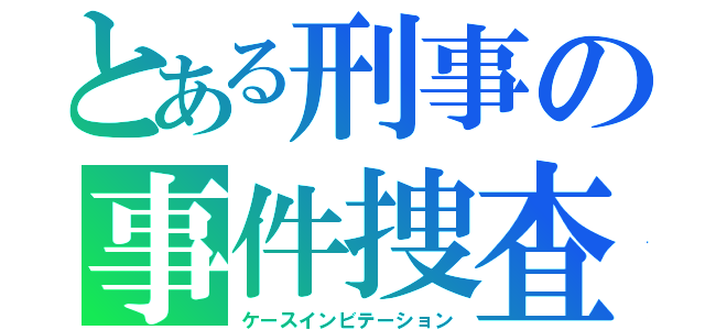 とある刑事の事件捜査（ケースインビテーション）