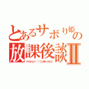 とあるサボり姫の放課後談Ⅱ（サボるなよ！！！とは突っ込むな）