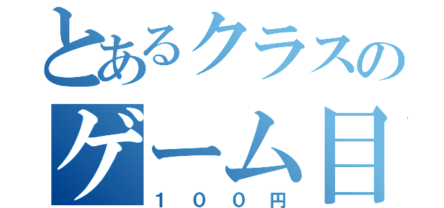 とあるクラスのゲーム目録（１００円）