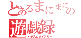 とあるまにまにの遊戯録（パチスロダイアリー）