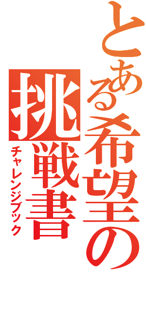 とある希望の挑戦書（チャレンジブック）