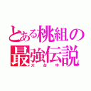 とある桃組の最強伝説（大台中）